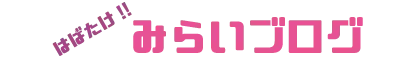 はばたけ!!　みらいブログ